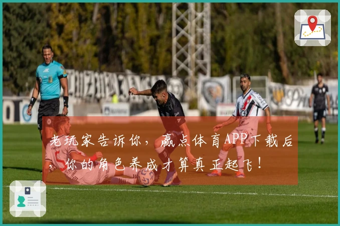 老玩家告诉你，赢点体育APP下载后，你的角色养成才算真正起飞！